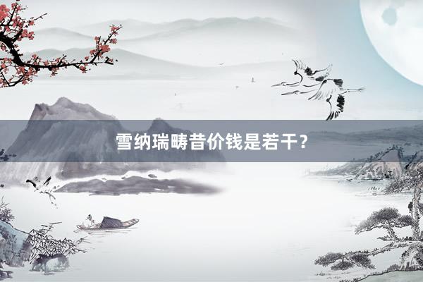 雪纳瑞畴昔价钱是若干？
